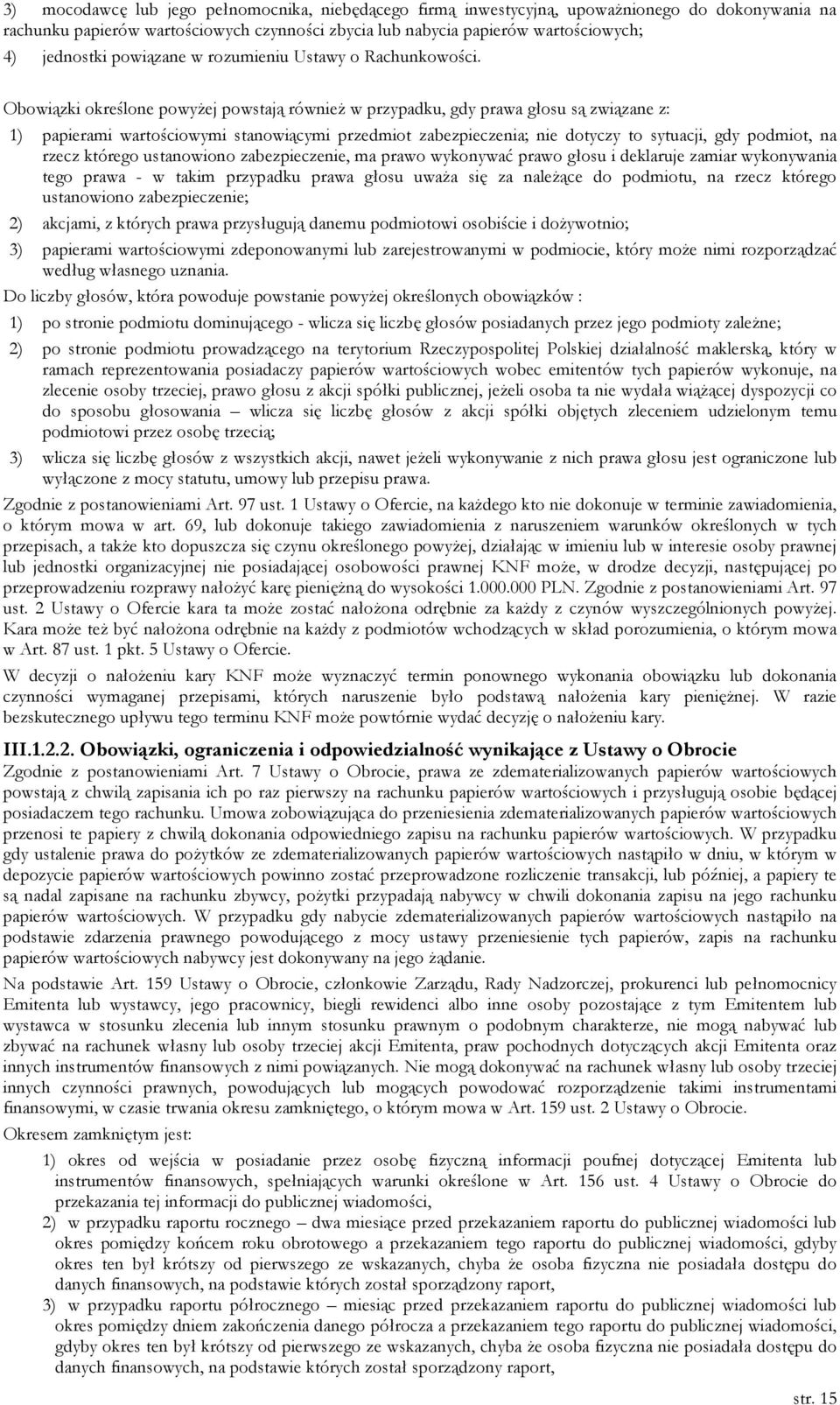 Obowiązki określone powyŝej powstają równieŝ w przypadku, gdy prawa głosu są związane z: 1) papierami wartościowymi stanowiącymi przedmiot zabezpieczenia; nie dotyczy to sytuacji, gdy podmiot, na