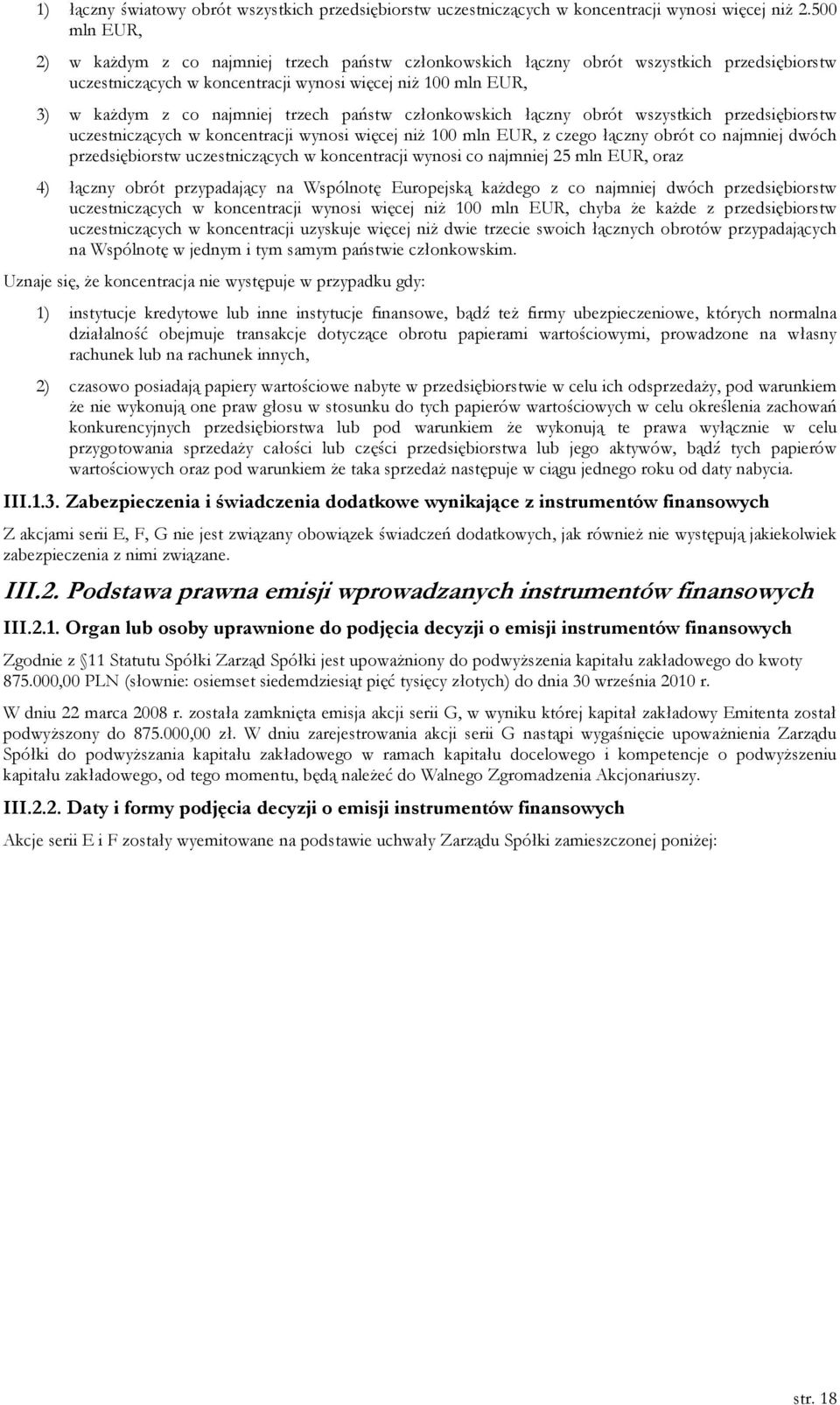 trzech państw członkowskich łączny obrót wszystkich przedsiębiorstw uczestniczących w koncentracji wynosi więcej niŝ 100 mln EUR, z czego łączny obrót co najmniej dwóch przedsiębiorstw