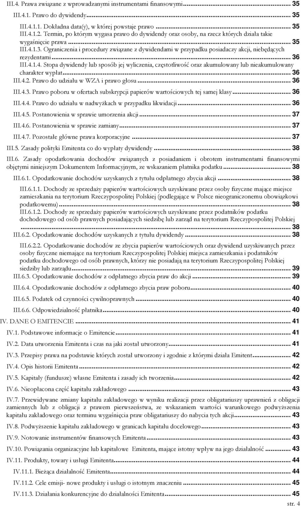 III.4.1.3. Ograniczenia i procedury związane z dywidendami w przypadku posiadaczy akcji, niebędących rezydentami... 36 III.4.1.4. Stopa dywidendy lub sposób jej wyliczenia, częstotliwość oraz akumulowany lub nieakumulowany charakter wypłat.