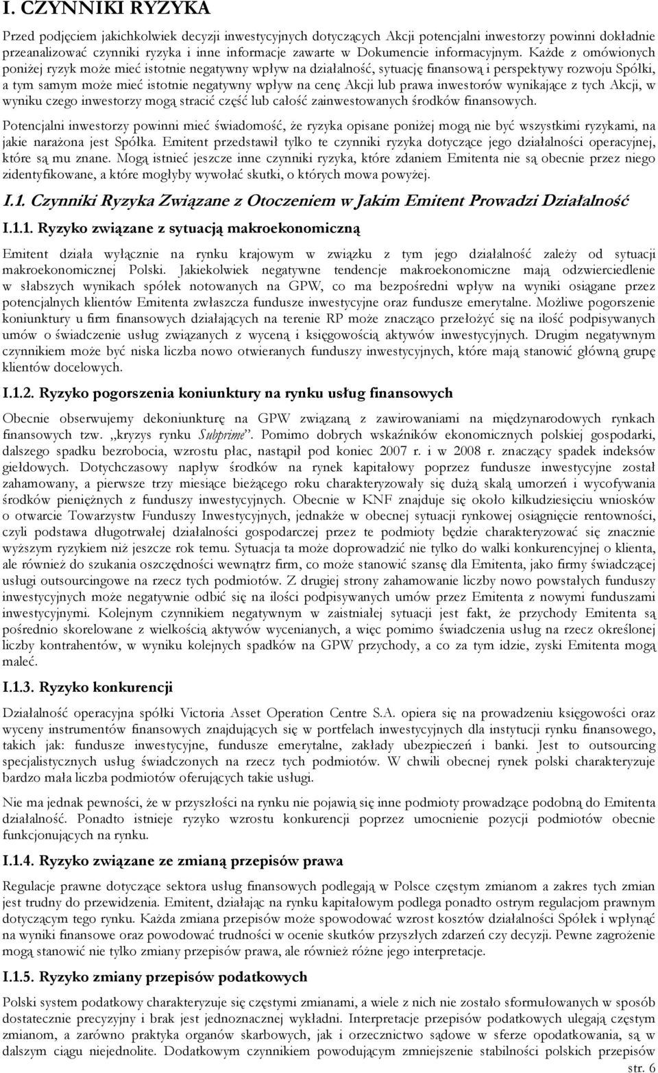 KaŜde z omówionych poniŝej ryzyk moŝe mieć istotnie negatywny wpływ na działalność, sytuację finansową i perspektywy rozwoju Spółki, a tym samym moŝe mieć istotnie negatywny wpływ na cenę Akcji lub