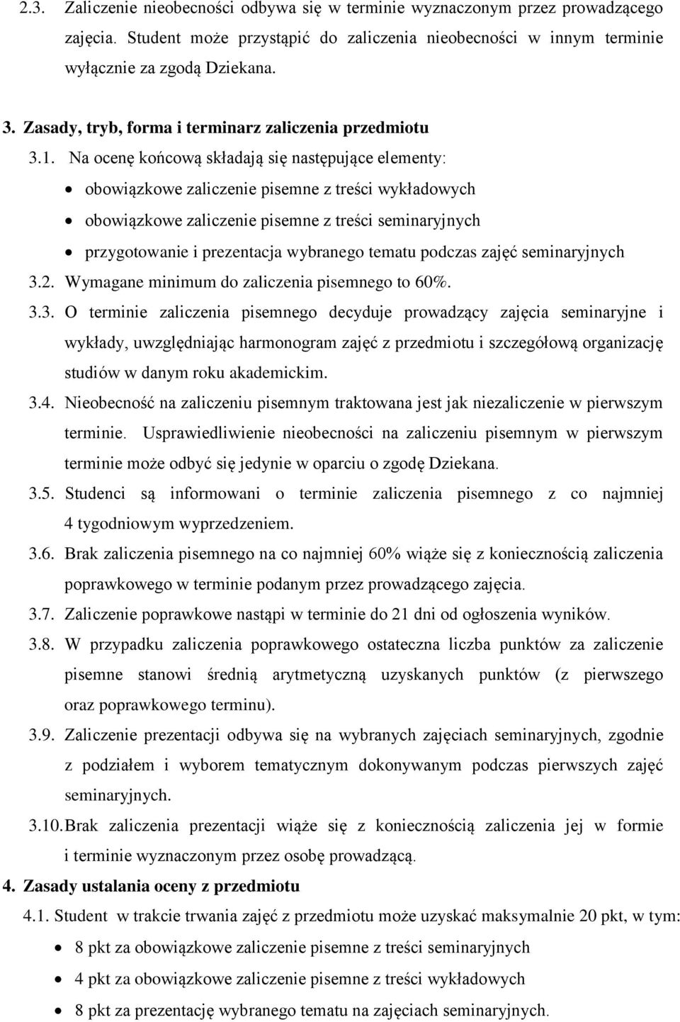 Na ocenę końcową składają się następujące elementy: obowiązkowe zaliczenie pisemne z treści wykładowych obowiązkowe zaliczenie pisemne z treści seminaryjnych przygotowanie i prezentacja wybranego