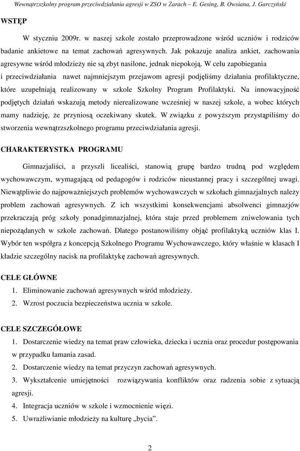 W celu zapobiegania i przeciwdziałania nawet najmniejszym przejawom agresji podjęliśmy działania profilaktyczne, które uzupełniają realizowany w szkole Szkolny Program Profilaktyki.