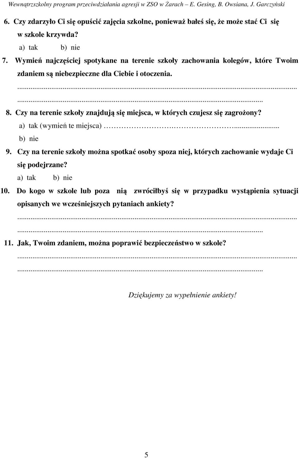 Czy na terenie szkoły znajdują się miejsca, w których czujesz się zagrożony? a) tak (wymień te miejsca).... b) nie 9.