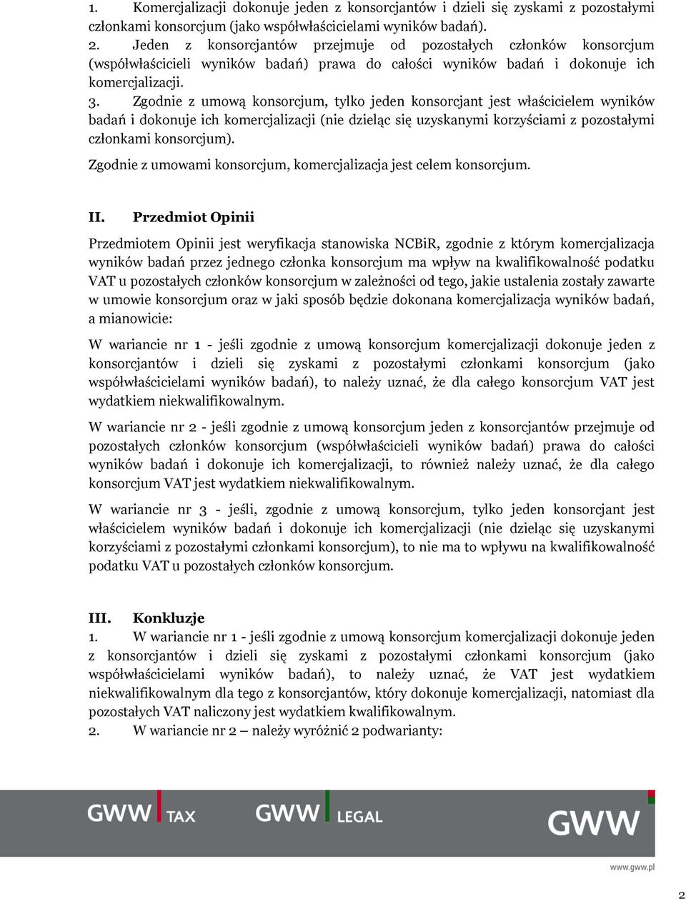 Zgodnie z umową konsorcjum, tylko jeden konsorcjant jest właścicielem wyników badań i dokonuje ich komercjalizacji (nie dzieląc się uzyskanymi korzyściami z pozostałymi członkami konsorcjum).