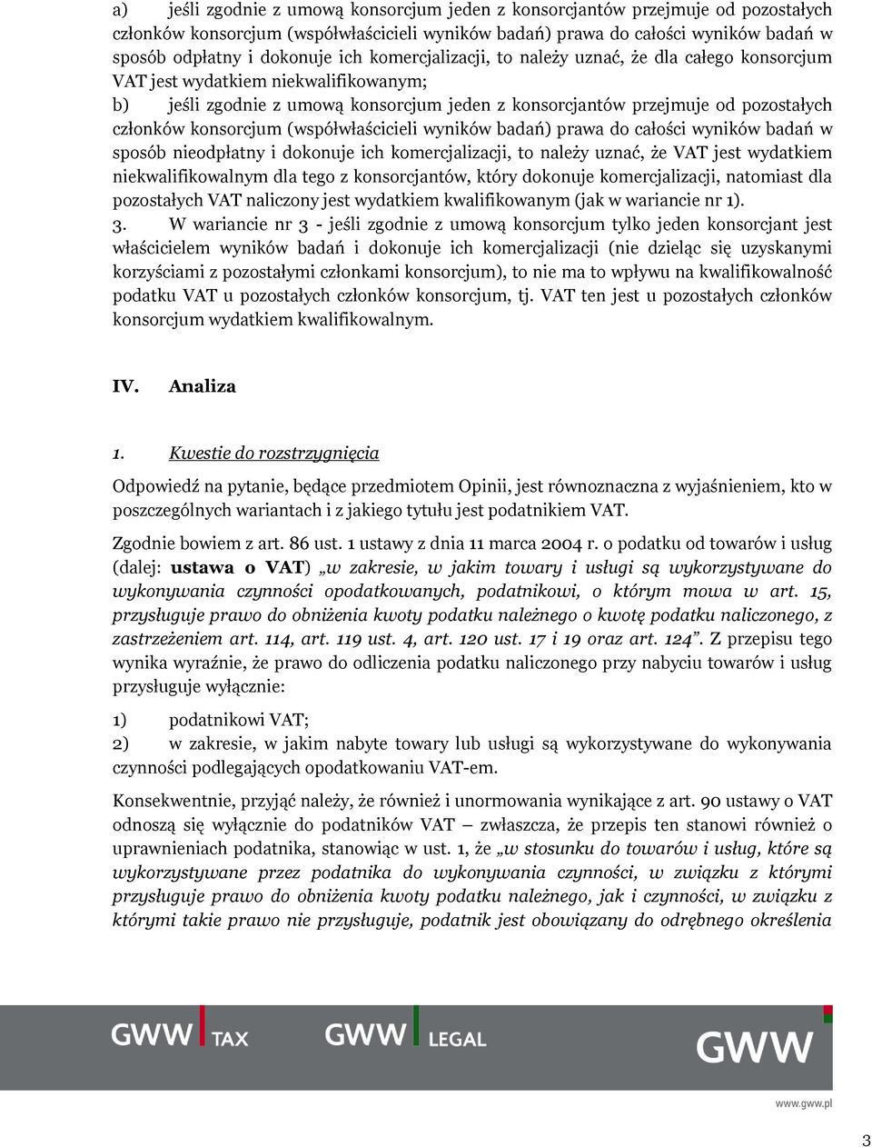 (współwłaścicieli wyników badań) prawa do całości wyników badań w sposób nieodpłatny i dokonuje ich komercjalizacji, to należy uznać, że VAT jest wydatkiem niekwalifikowalnym dla tego z