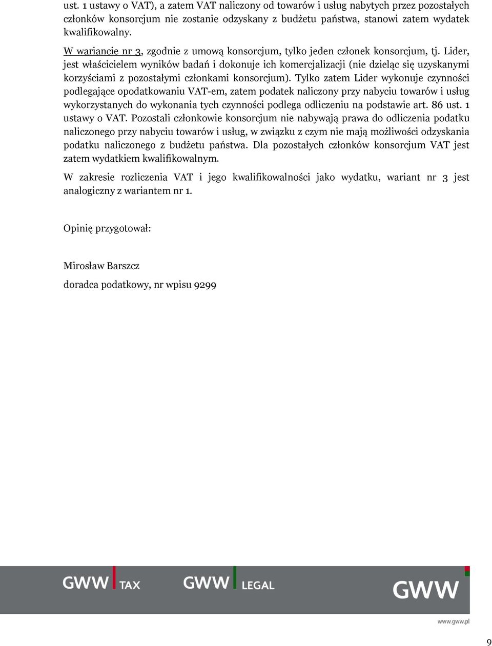 Lider, jest właścicielem wyników badań i dokonuje ich komercjalizacji (nie dzieląc się uzyskanymi korzyściami z pozostałymi członkami konsorcjum).