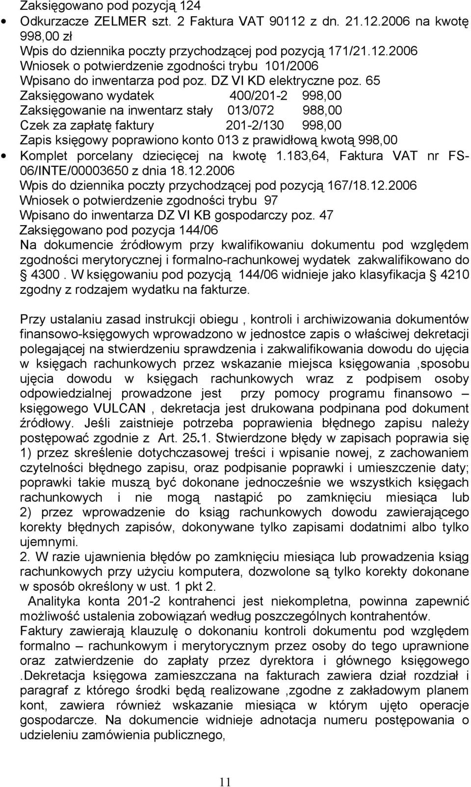 65 Zaksięgowano wydatek 400/201-2 998,00 Zaksięgowanie na inwentarz stały 013/072 988,00 Czek za zapłatę faktury 201-2/130 998,00 Zapis księgowy poprawiono konto 013 z prawidłową kwotą 998,00 Komplet