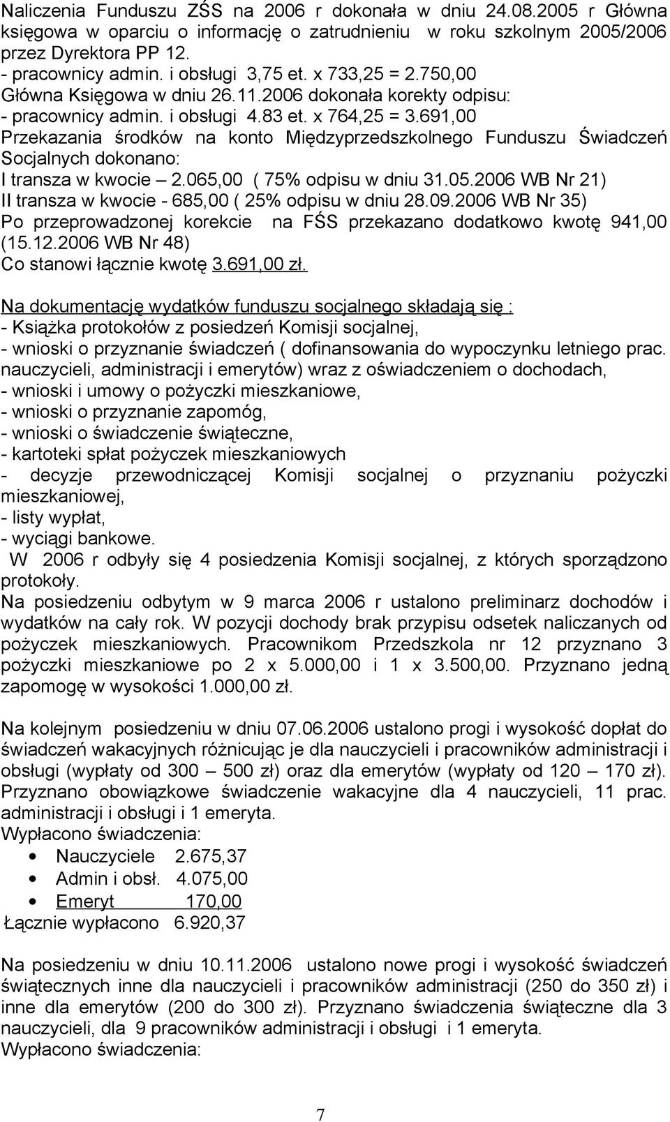 691,00 Przekazania środków na konto Międzyprzedszkolnego Funduszu Świadczeń Socjalnych dokonano: I transza w kwocie 2.065,00 ( 75% odpisu w dniu 31.05.