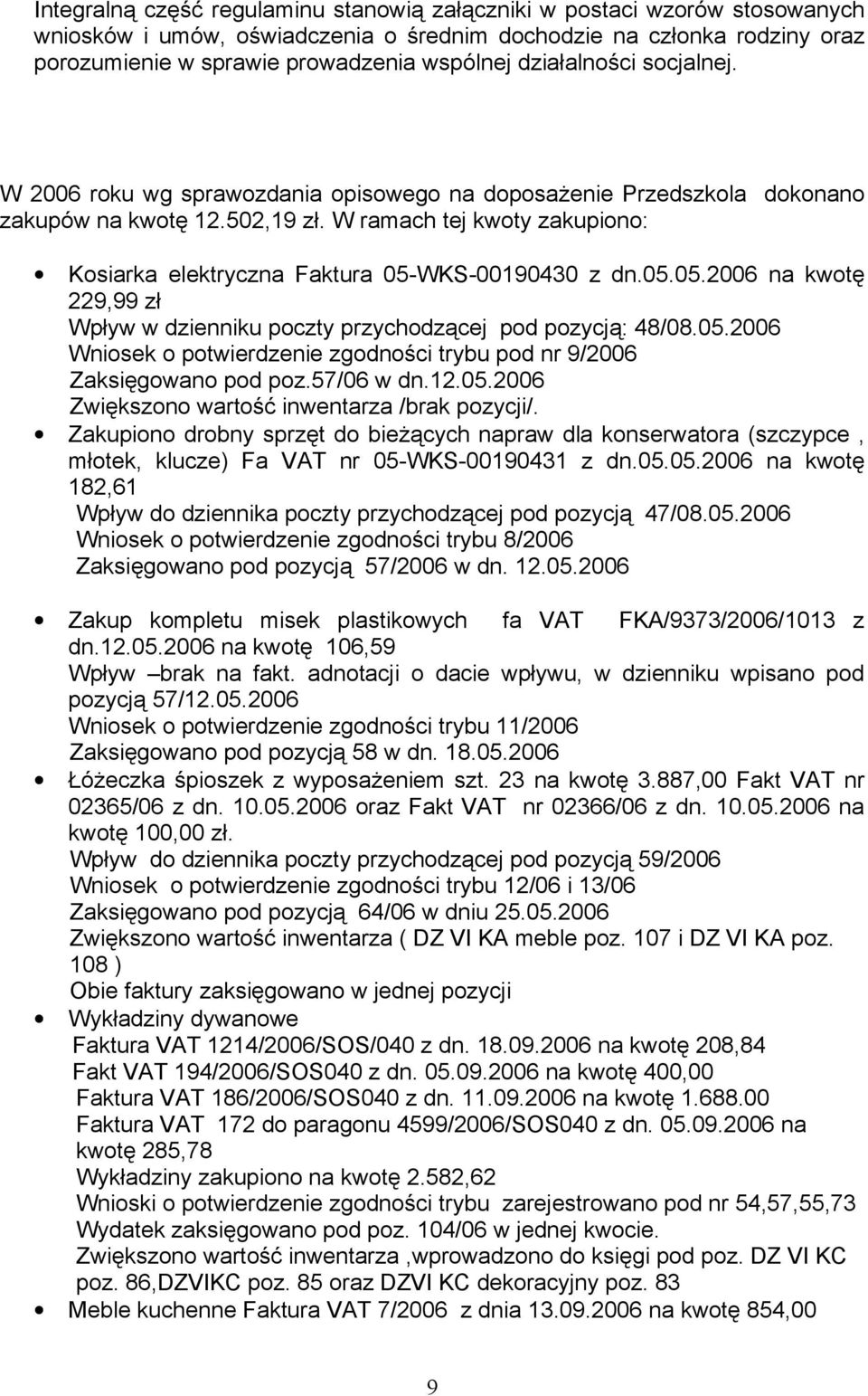 W ramach tej kwoty zakupiono: Kosiarka elektryczna Faktura 05-WKS-00190430 z dn.05.05.2006 na kwotę 229,99 zł Wpływ w dzienniku poczty przychodzącej pod pozycją: 48/08.05.2006 Wniosek o potwierdzenie zgodności trybu pod nr 9/2006 Zaksięgowano pod poz.