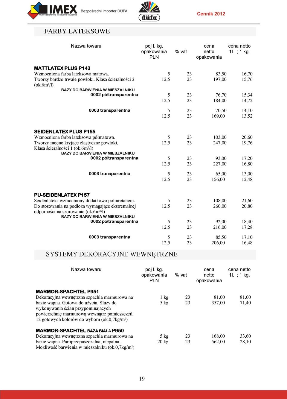 lateksowa półmatowa. Tworzy mocno kryjące elastyczne powłoki. Klasa ścieralności 1 (ok.