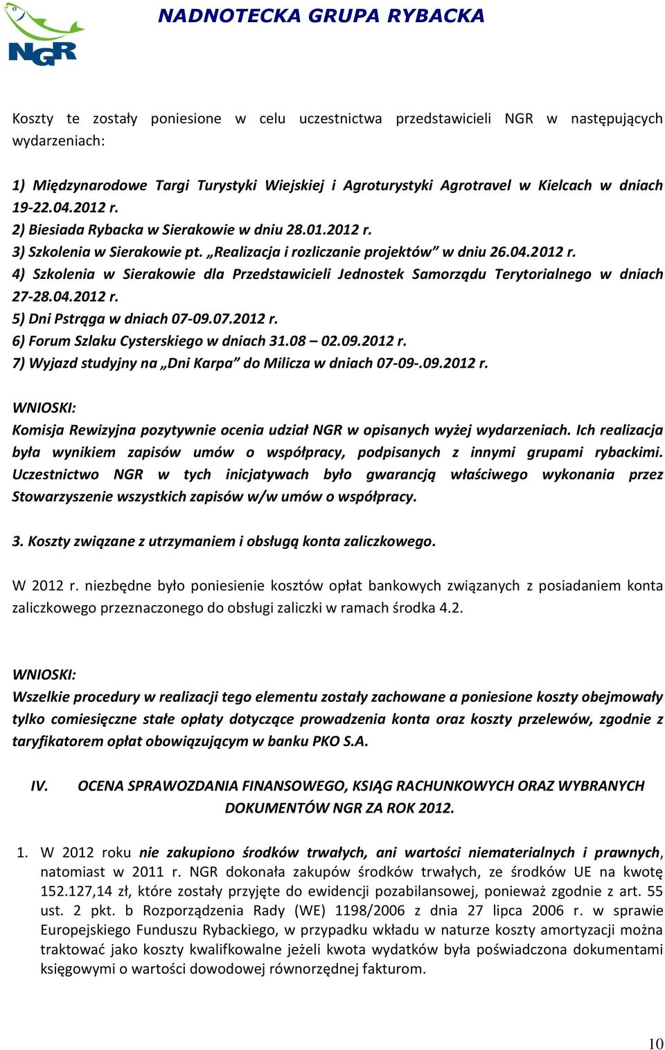 04.2012 r. 5) Dni Pstrąga w dniach 07-09.07.2012 r. 6) Forum Szlaku Cysterskiego w dniach 31.08 02.09.2012 r. 7) Wyjazd studyjny na Dni Karpa do Milicza w dniach 07-09-.09.2012 r. Komisja Rewizyjna pozytywnie ocenia udział NGR w opisanych wyżej wydarzeniach.