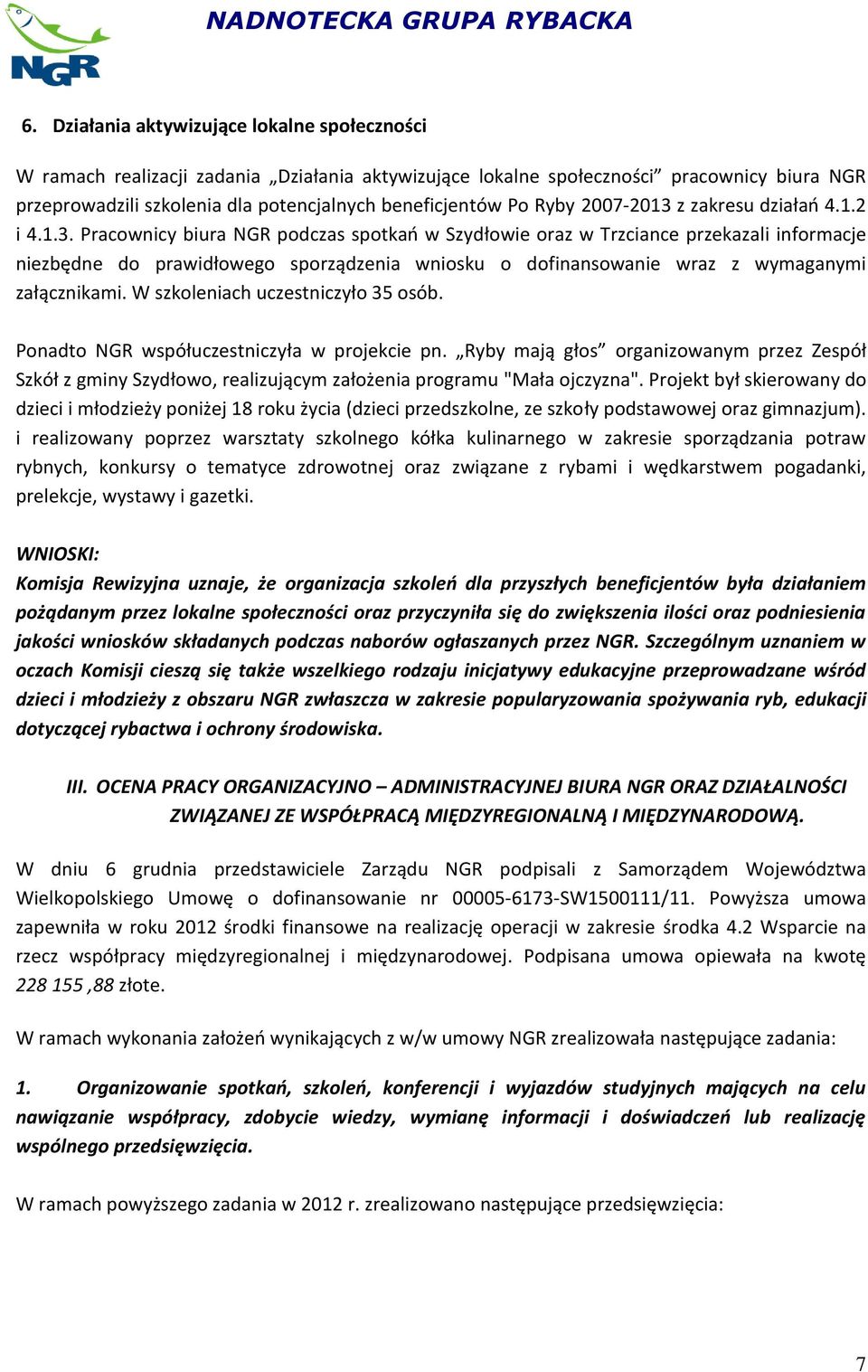 W szkoleniach uczestniczyło 35 osób. Ponadto NGR współuczestniczyła w projekcie pn. Ryby mają głos organizowanym przez Zespół Szkół z gminy Szydłowo, realizującym założenia programu "Mała ojczyzna".