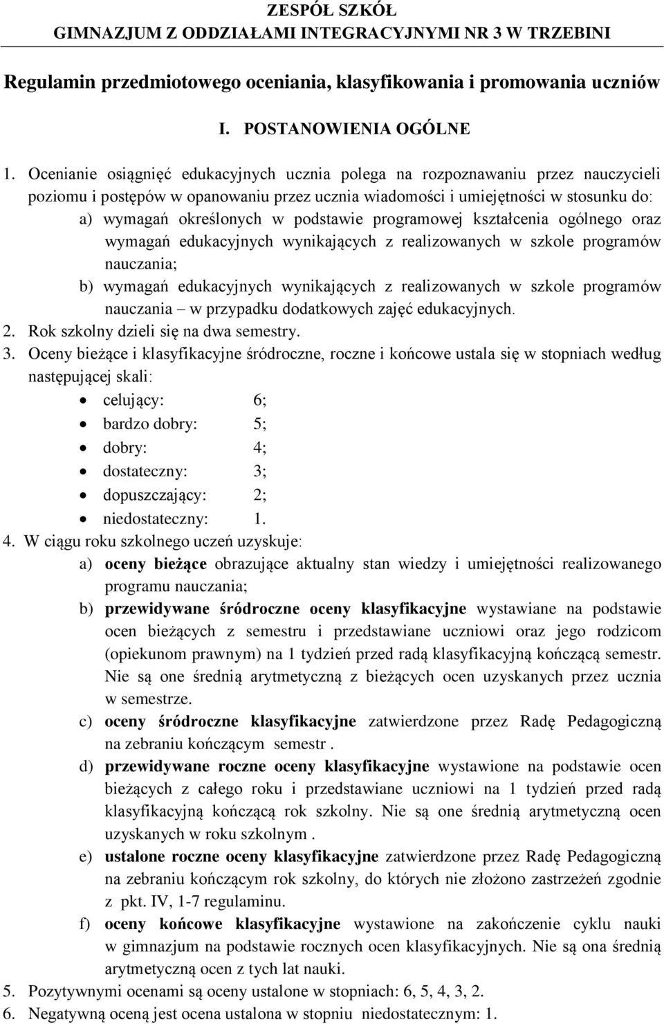 podstawie programowej kształcenia ogólnego oraz wymagań edukacyjnych wynikających z realizowanych w szkole programów nauczania; b) wymagań edukacyjnych wynikających z realizowanych w szkole programów