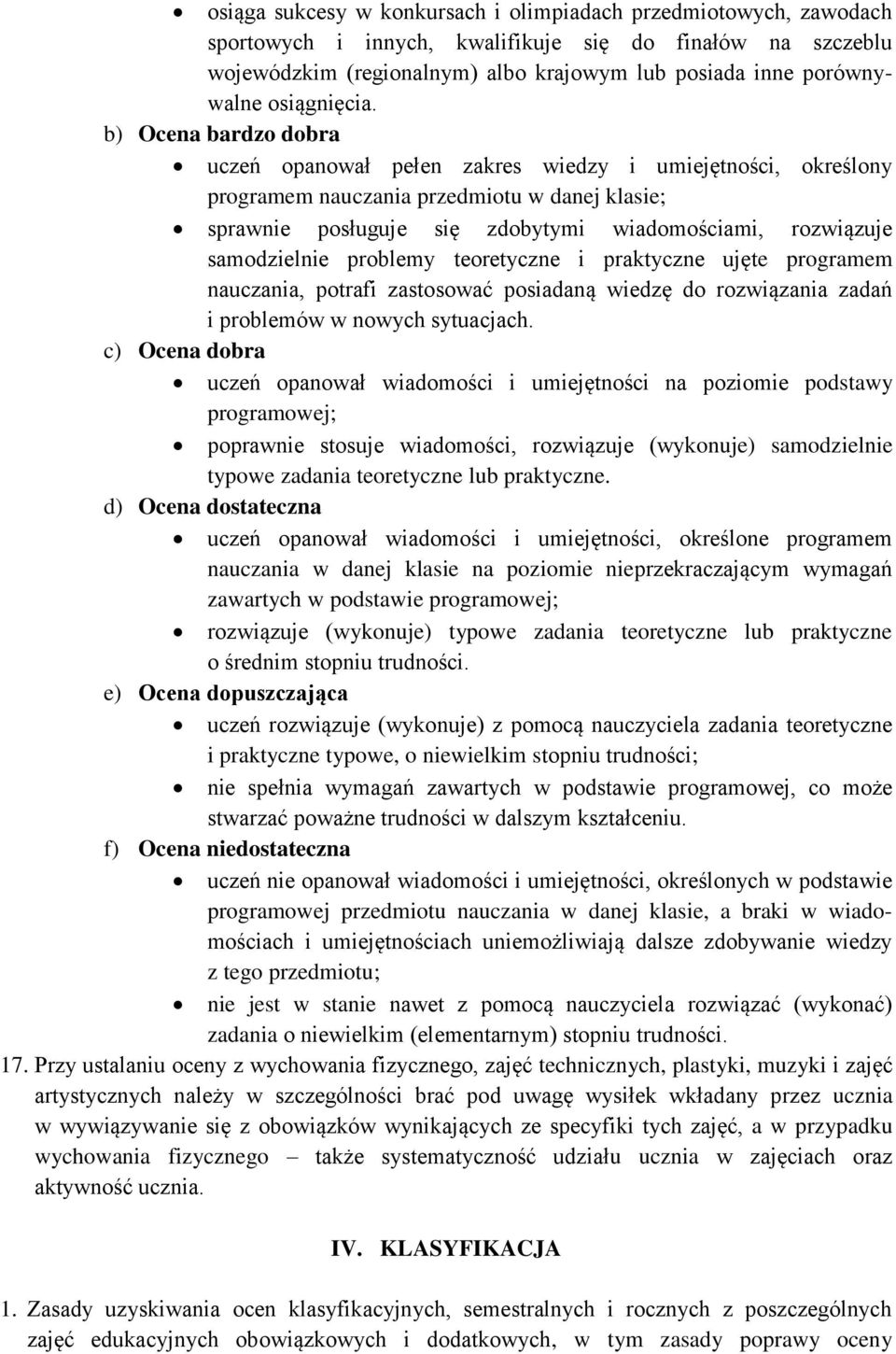 b) Ocena bardzo dobra uczeń opanował pełen zakres wiedzy i umiejętności, określony programem nauczania przedmiotu w danej klasie; sprawnie posługuje się zdobytymi wiadomościami, rozwiązuje