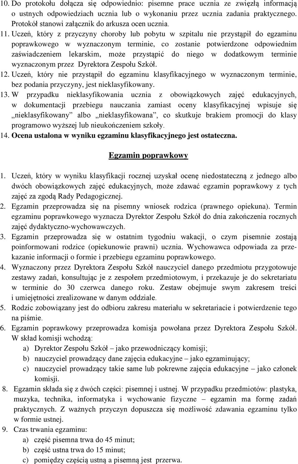 Uczeń, który z przyczyny choroby lub pobytu w szpitalu nie przystąpił do egzaminu poprawkowego w wyznaczonym terminie, co zostanie potwierdzone odpowiednim zaświadczeniem lekarskim, może przystąpić