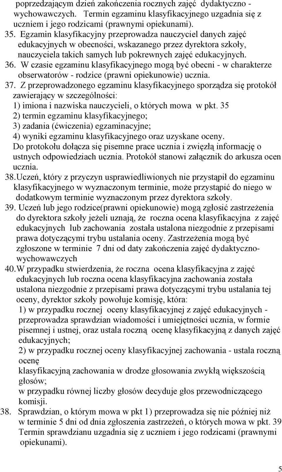 W czasie egzaminu klasyfikacyjnego mogą być obecni - w charakterze obserwatorów - rodzice (prawni opiekunowie) ucznia. 37.