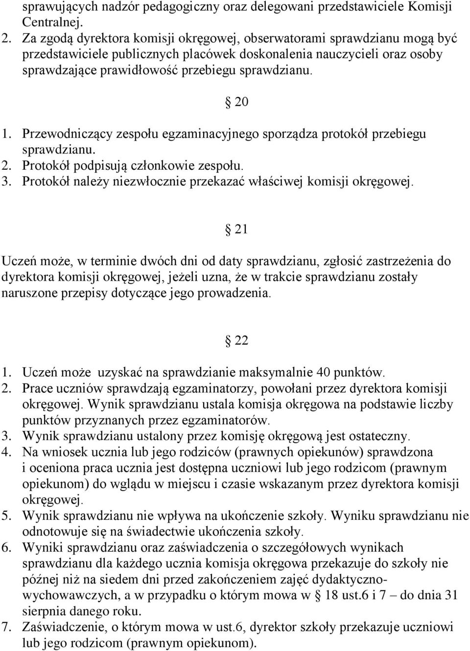 Przewodniczący zespołu egzaminacyjnego sporządza protokół przebiegu sprawdzianu. 2. Protokół podpisują członkowie zespołu. 3. Protokół należy niezwłocznie przekazać właściwej komisji okręgowej.