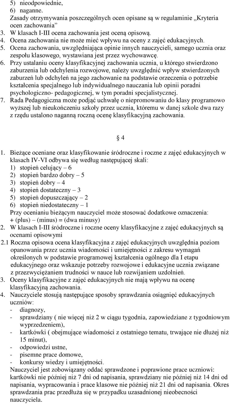 Ocena zachowania, uwzględniająca opinie innych nauczycieli, samego ucznia oraz zespołu klasowego, wystawiana jest przez wychowawcę. 6.