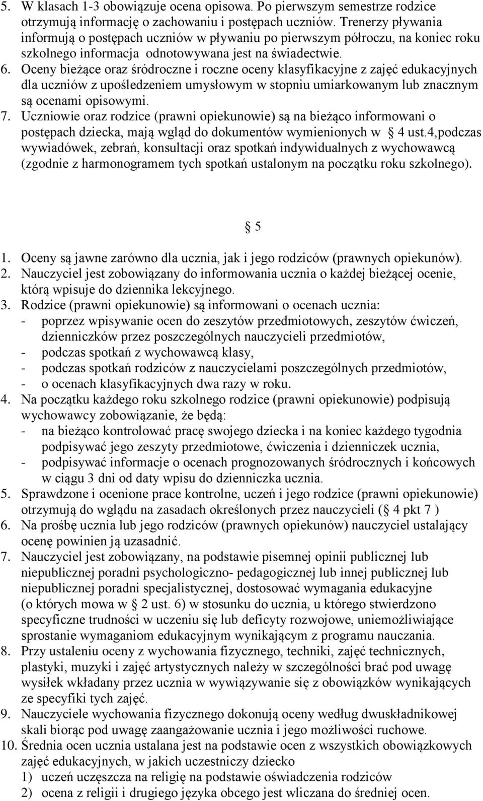 Oceny bieżące oraz śródroczne i roczne oceny klasyfikacyjne z zajęć edukacyjnych dla uczniów z upośledzeniem umysłowym w stopniu umiarkowanym lub znacznym są ocenami opisowymi. 7.