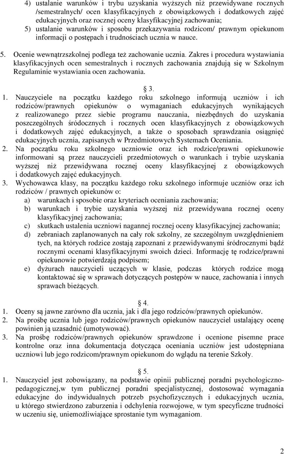 Zakres i procedura wystawiania klasyfikacyjnych ocen semestralnych i rocznych zachowania znajdują się w Szkolnym Regulaminie wystawiania ocen zachowania. 3. 1.