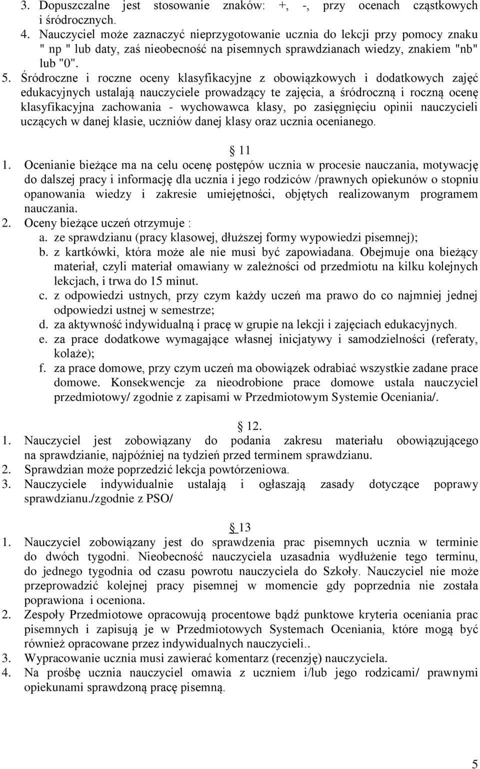 Śródroczne i roczne oceny klasyfikacyjne z obowiązkowych i dodatkowych zajęć edukacyjnych ustalają nauczyciele prowadzący te zajęcia, a śródroczną i roczną ocenę klasyfikacyjna zachowania -