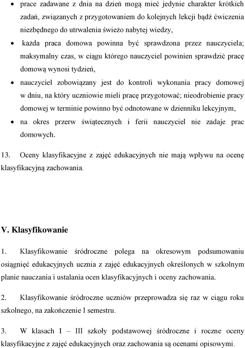 domowej w dniu, na który uczniowie mieli pracę przygotować; nieodrobienie pracy domowej w terminie powinno być odnotowane w dzienniku lekcyjnym, na okres przerw świątecznych i ferii nauczyciel nie