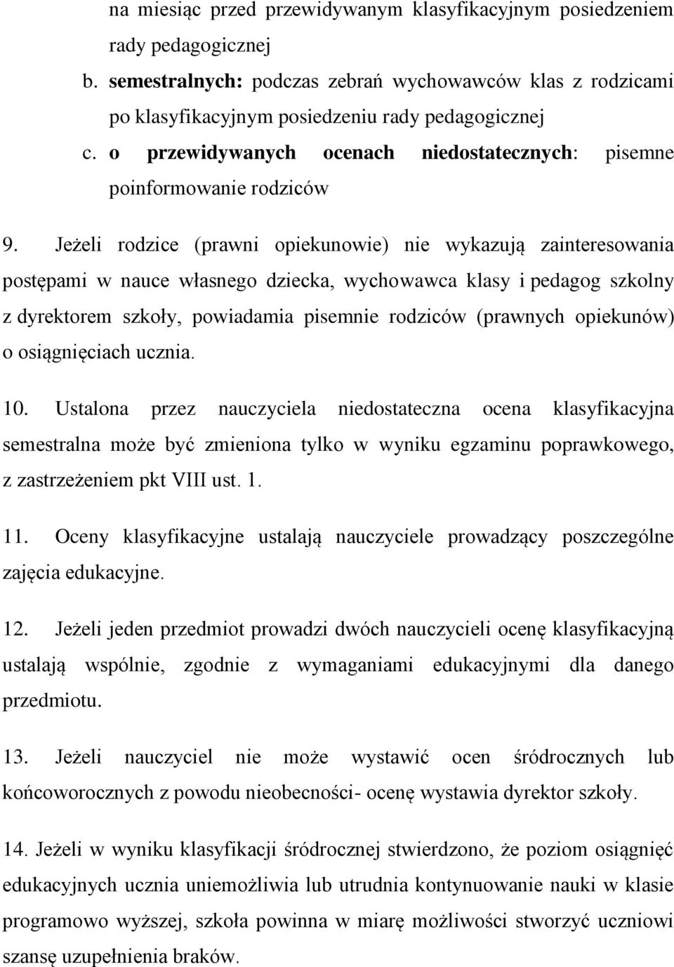 Jeżeli rodzice (prawni opiekunowie) nie wykazują zainteresowania postępami w nauce własnego dziecka, wychowawca klasy i pedagog szkolny z dyrektorem szkoły, powiadamia pisemnie rodziców (prawnych