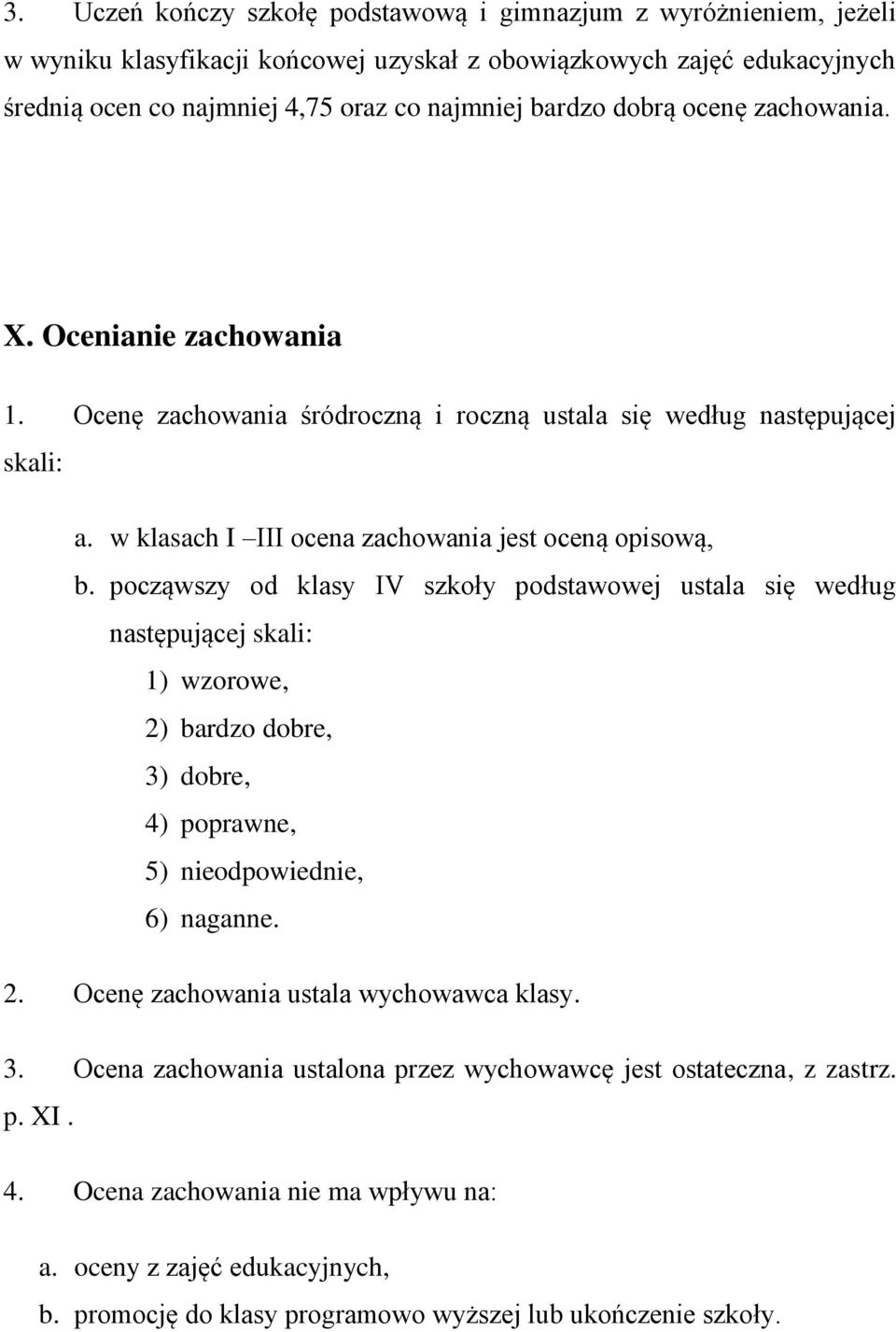 począwszy od klasy IV szkoły podstawowej ustala się według następującej skali: 1) wzorowe, 2) bardzo dobre, 3) dobre, 4) poprawne, 5) nieodpowiednie, 6) naganne. 2. Ocenę zachowania ustala wychowawca klasy.