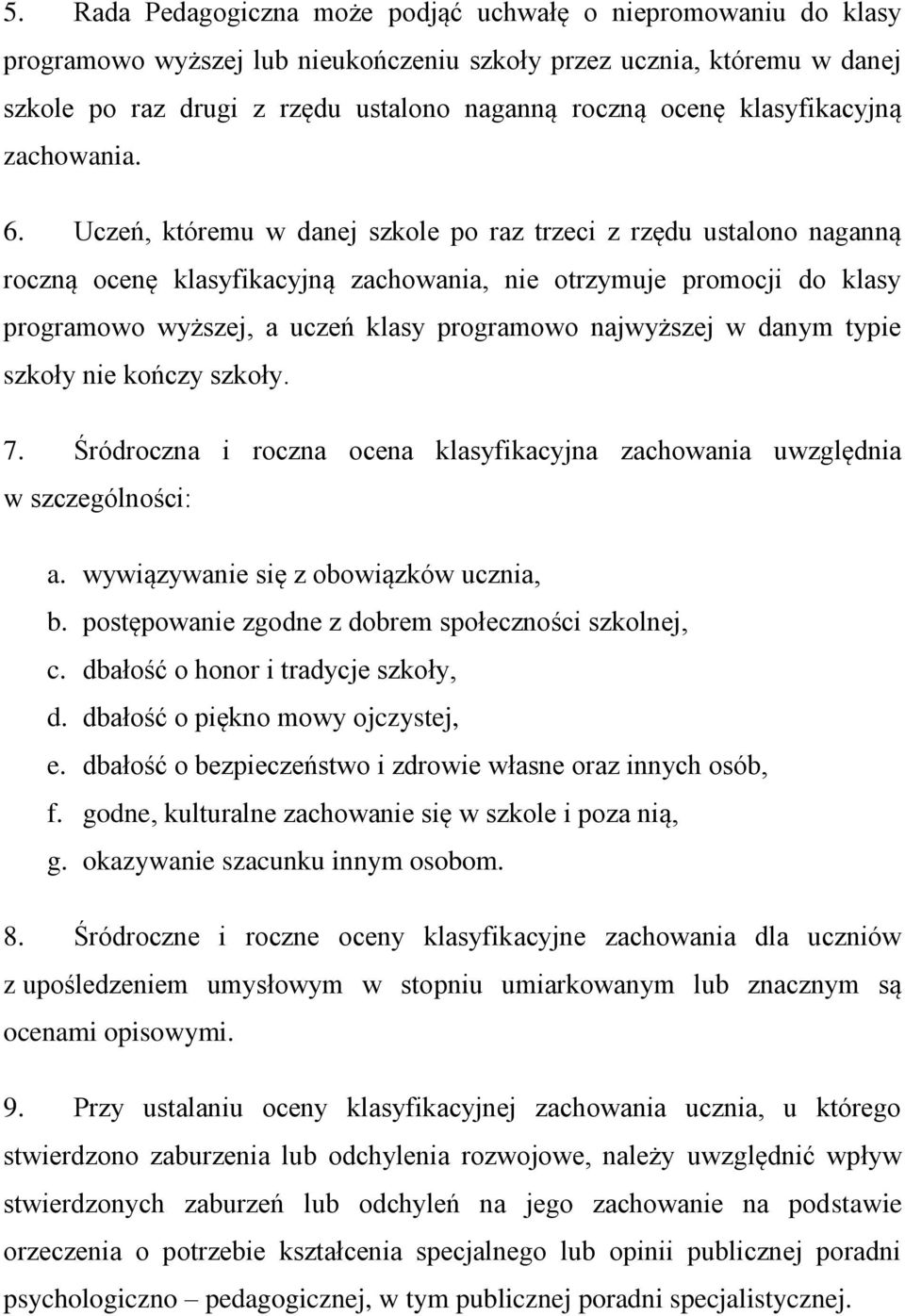 Uczeń, któremu w danej szkole po raz trzeci z rzędu ustalono naganną roczną ocenę klasyfikacyjną zachowania, nie otrzymuje promocji do klasy programowo wyższej, a uczeń klasy programowo najwyższej w