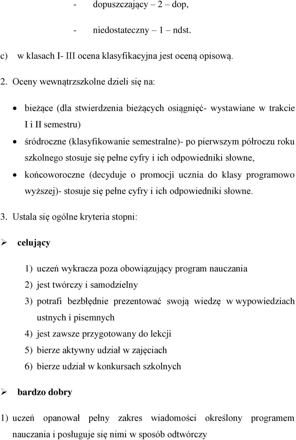 Oceny wewnątrzszkolne dzieli się na: bieżące (dla stwierdzenia bieżących osiągnięć- wystawiane w trakcie I i II semestru) śródroczne (klasyfikowanie semestralne)- po pierwszym półroczu roku szkolnego