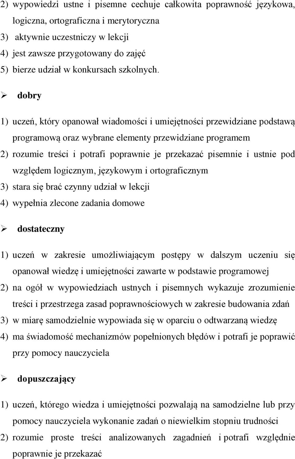 dobry 1) uczeń, który opanował wiadomości i umiejętności przewidziane podstawą programową oraz wybrane elementy przewidziane programem 2) rozumie treści i potrafi poprawnie je przekazać pisemnie i