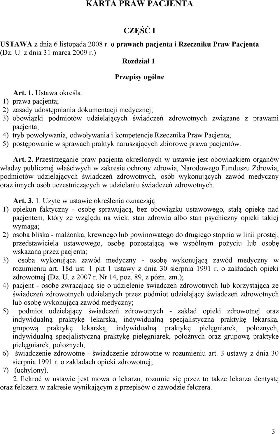 Ustawa określa: 1) prawa pacjenta; 2) zasady udostępniania dokumentacji medycznej; 3) obowiązki podmiotów udzielających świadczeń zdrowotnych związane z prawami pacjenta; 4) tryb powoływania,