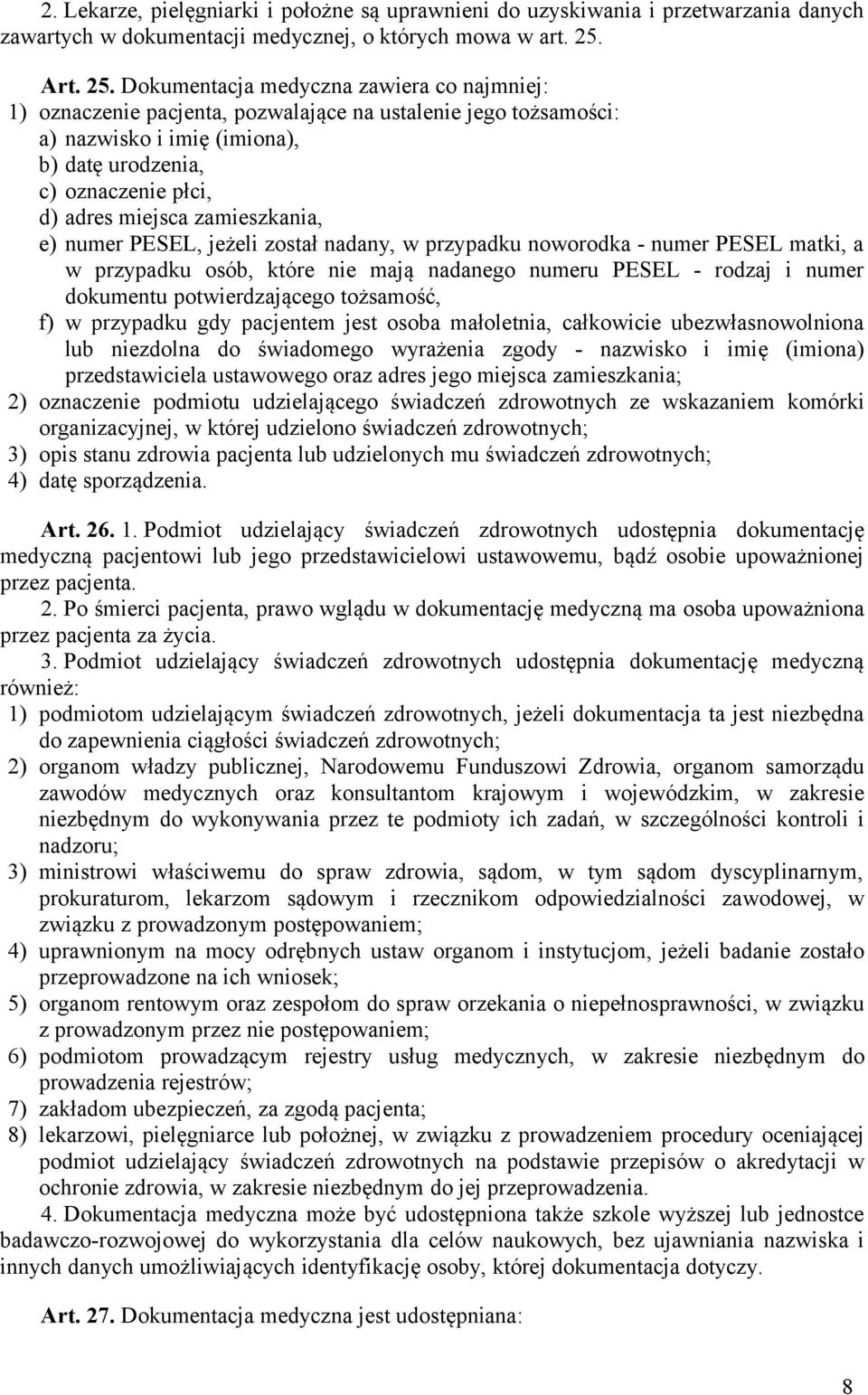 Dokumentacja medyczna zawiera co najmniej: 1) oznaczenie pacjenta, pozwalające na ustalenie jego tożsamości: a) nazwisko i imię (imiona), b) datę urodzenia, c) oznaczenie płci, d) adres miejsca