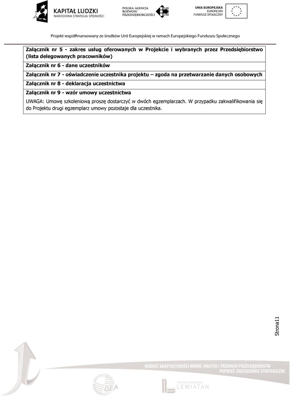 danych osobowych Załącznik nr 8 - deklaracja uczestnictwa Załącznik nr 9 - wzór umowy uczestnictwa UWAGA: Umowę szkoleniową