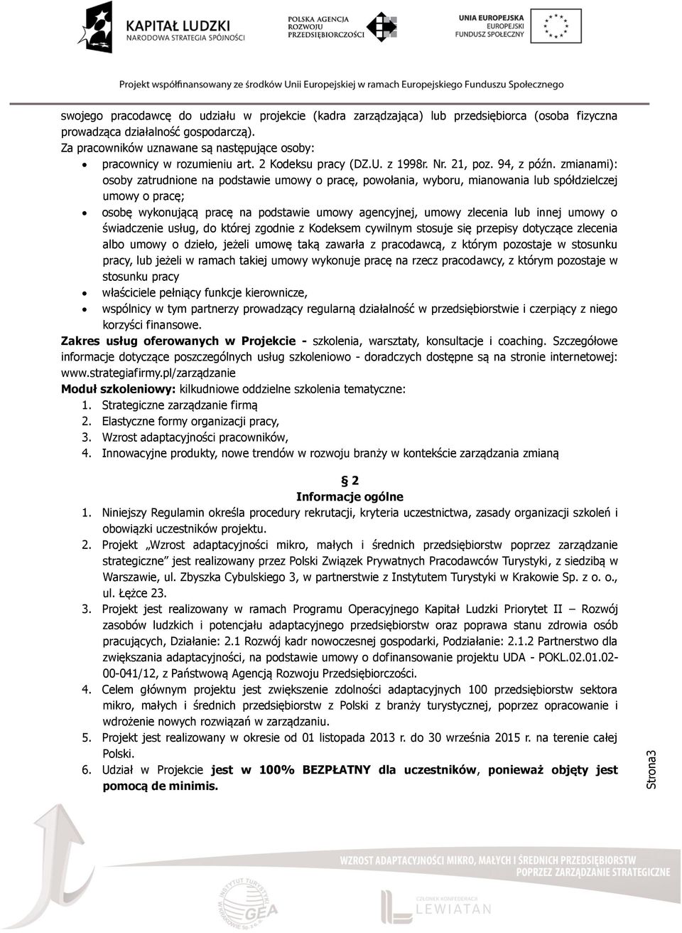 zmianami): osoby zatrudnione na podstawie umowy o pracę, powołania, wyboru, mianowania lub spółdzielczej umowy o pracę; osobę wykonującą pracę na podstawie umowy agencyjnej, umowy zlecenia lub innej