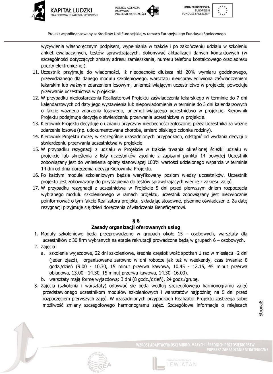 Uczestnik przyjmuje do wiadomości, iż nieobecność dłuższa niż 20% wymiaru godzinowego, przewidzianego dla danego modułu szkoleniowego, warsztatu nieusprawiedliwiona zaświadczeniem lekarskim lub