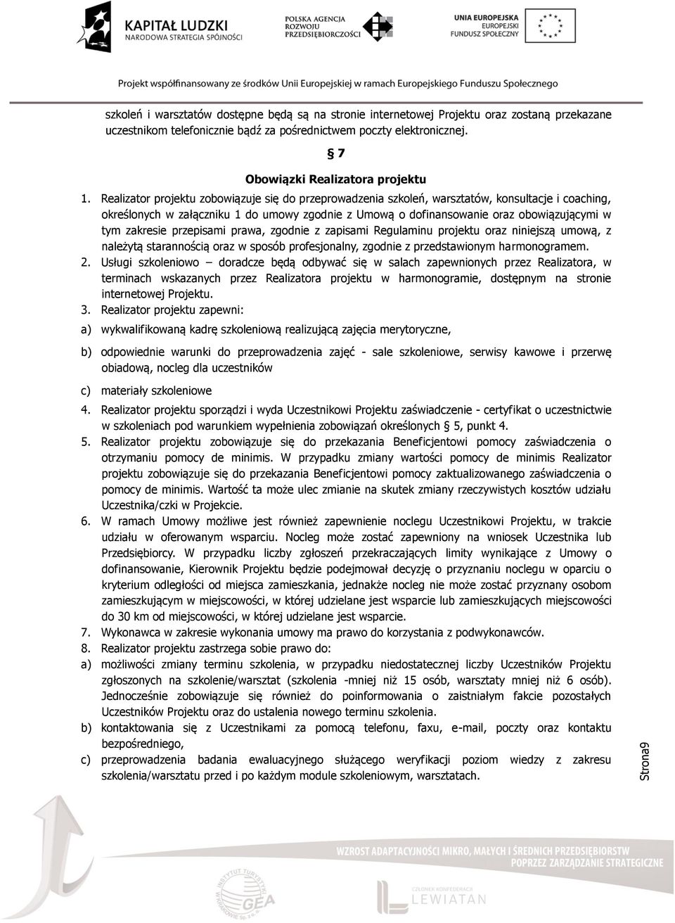 Realizator projektu zobowiązuje się do przeprowadzenia szkoleń, warsztatów, konsultacje i coaching, określonych w załączniku 1 do umowy zgodnie z Umową o dofinansowanie oraz obowiązującymi w tym