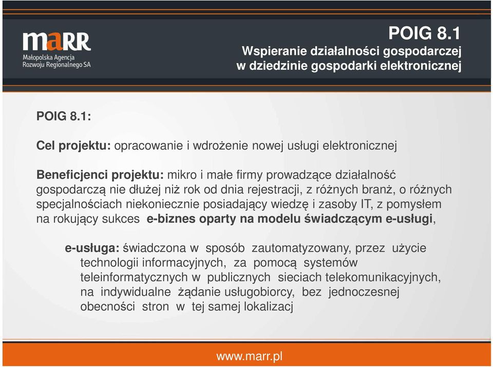 rejestracji, z różnych branż, o różnych specjalnościach niekoniecznie posiadający wiedzę i zasoby IT, z pomysłem na rokujący sukces e-biznes oparty na modelu świadczącym