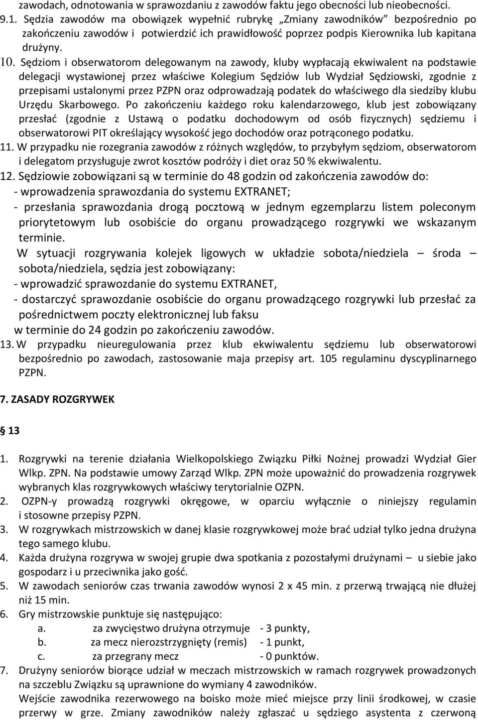 Sędziom i obserwatorom delegowanym na zawody, kluby wypłacają ekwiwalent na podstawie delegacji wystawionej przez właściwe Kolegium Sędziów lub Wydział Sędziowski, zgodnie z przepisami ustalonymi