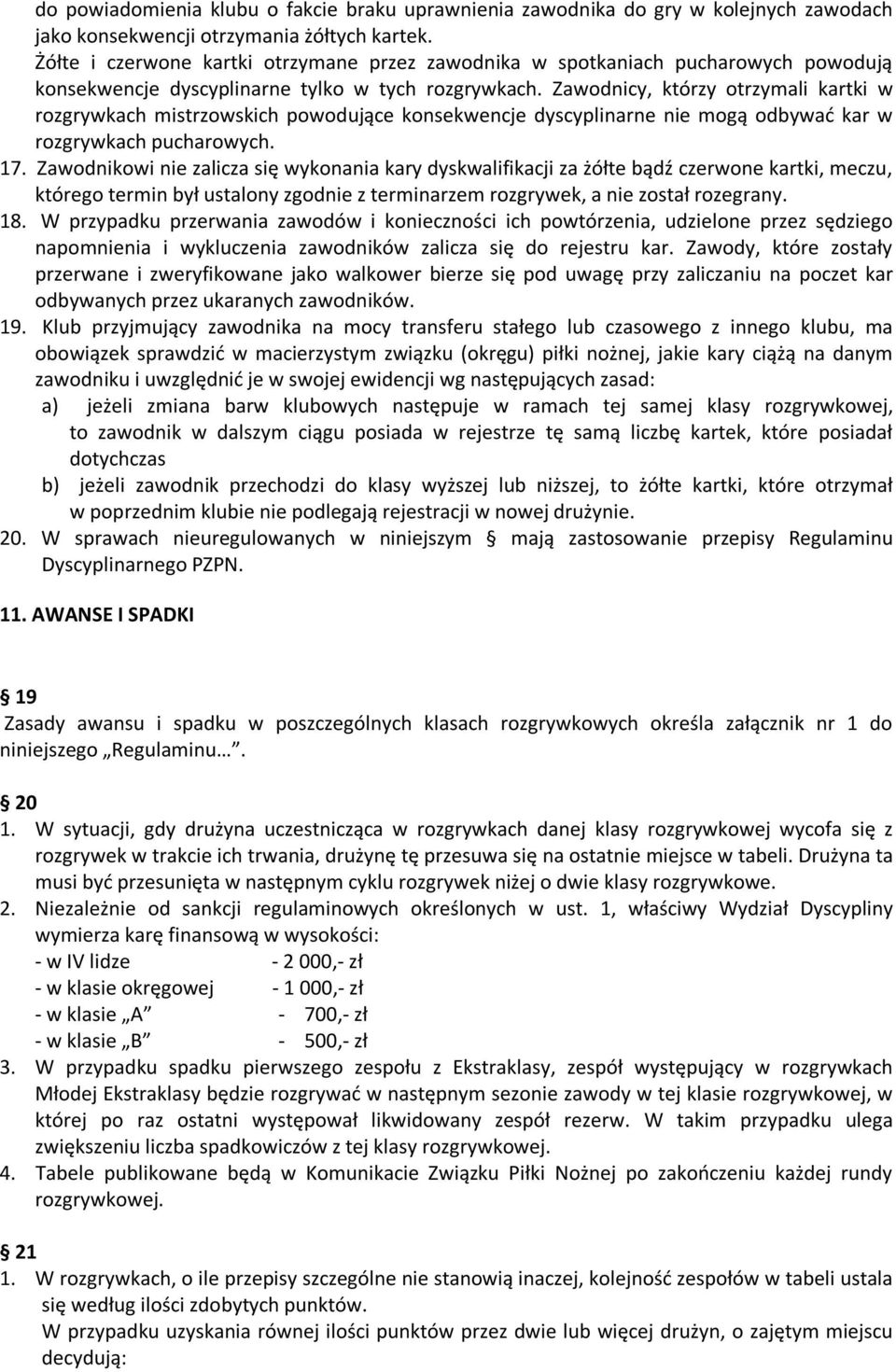 Zawodnicy, którzy otrzymali kartki w rozgrywkach mistrzowskich powodujące konsekwencje dyscyplinarne nie mogą odbywać kar w rozgrywkach pucharowych. 17.