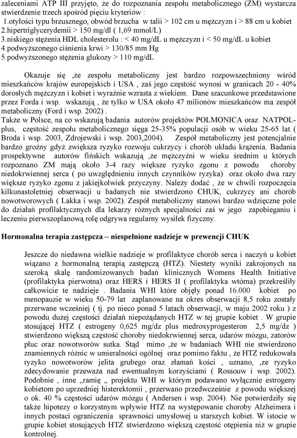 niskiego stężenia HDL cholesterolu : < 40 mg/dl u mężczyzn i < 50 mg/dl u kobiet 4.podwyższonego ciśnienia krwi > 130/85 mm Hg 5.