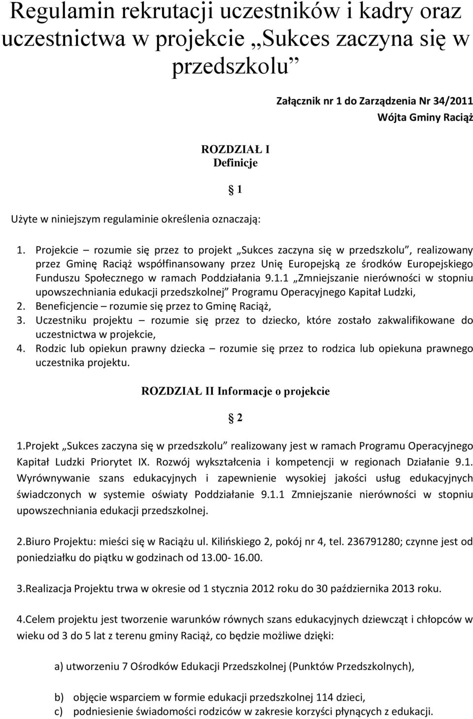 Projekcie rozumie się przez to projekt Sukces zaczyna się w przedszkolu, realizowany przez Gminę Raciąż współfinansowany przez Unię Europejską ze środków Europejskiego Funduszu Społecznego w ramach