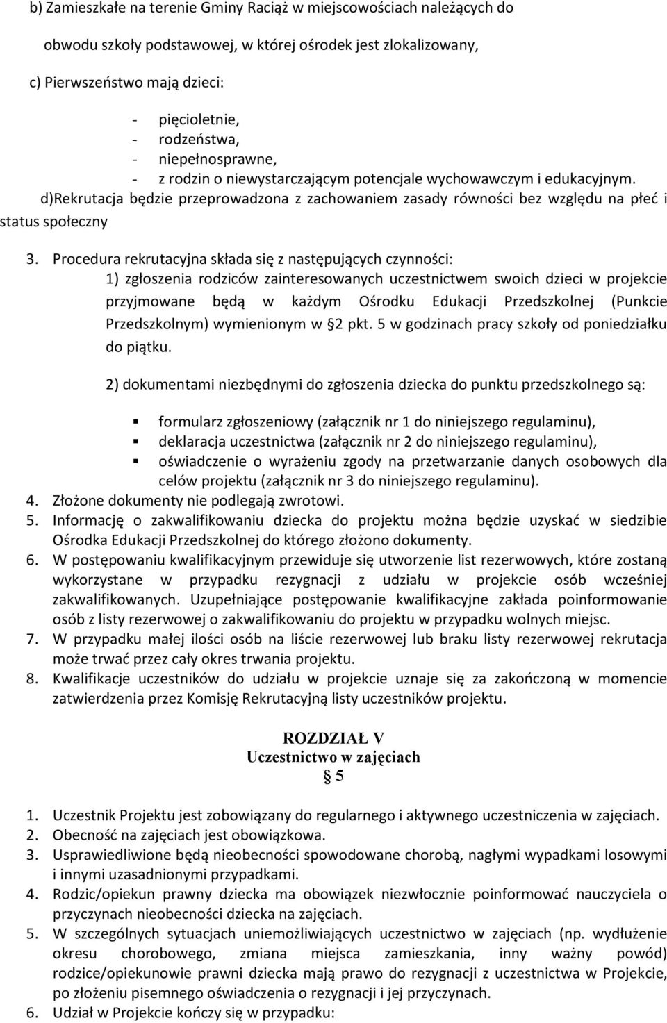 Procedura rekrutacyjna składa się z następujących czynności: 1) zgłoszenia rodziców zainteresowanych uczestnictwem swoich dzieci w projekcie przyjmowane będą w każdym Ośrodku Edukacji Przedszkolnej