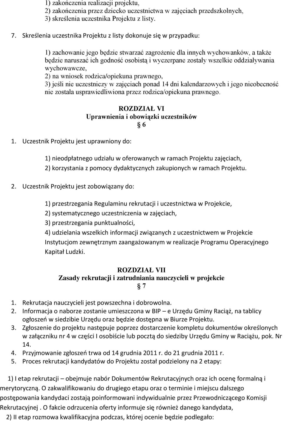 zostały wszelkie oddziaływania wychowawcze, 2) na wniosek rodzica/opiekuna prawnego, 3) jeśli nie uczestniczy w zajęciach ponad 14 dni kalendarzowych i jego nieobecność nie została usprawiedliwiona