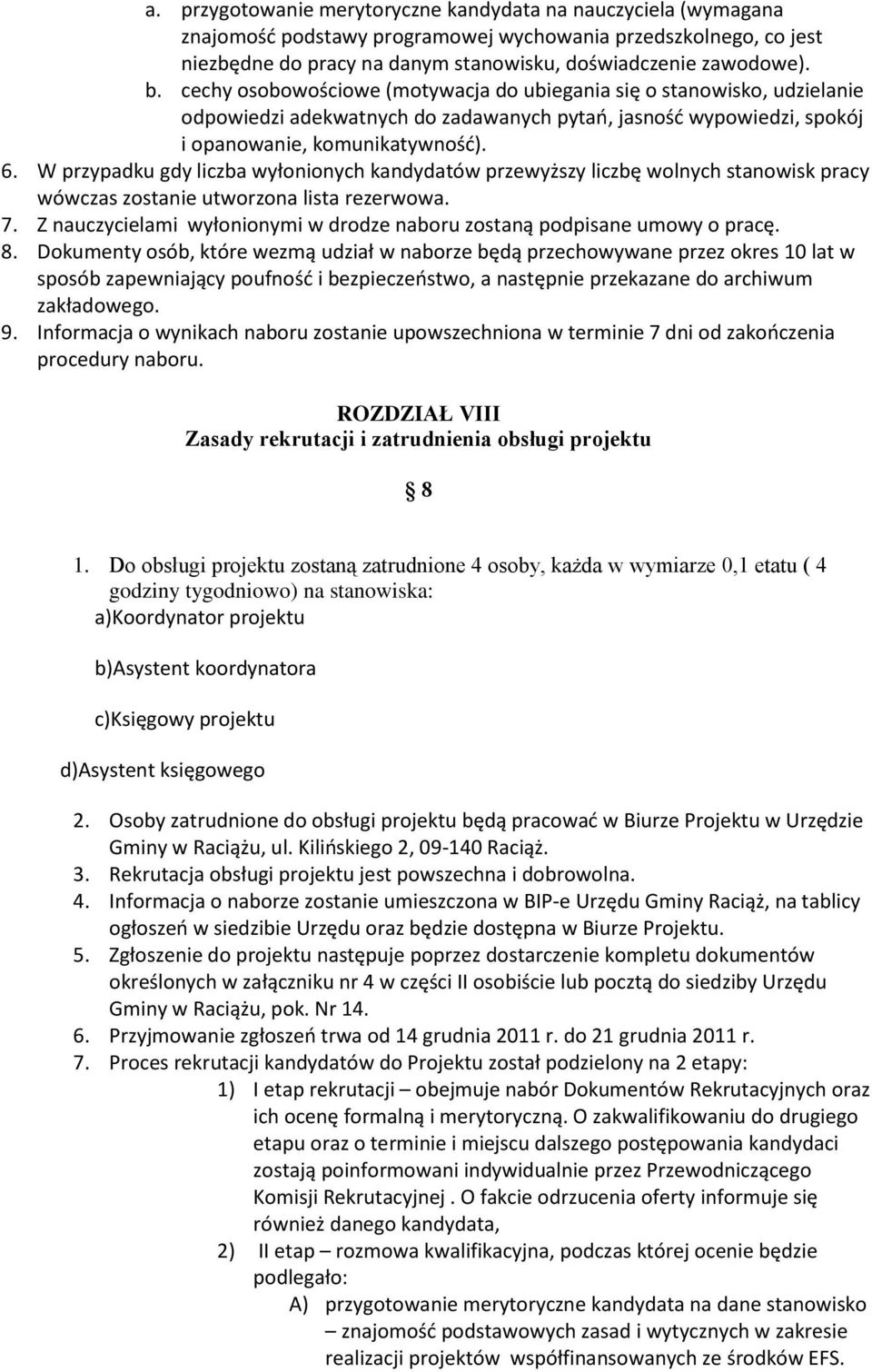 W przypadku gdy liczba wyłonionych kandydatów przewyższy liczbę wolnych stanowisk pracy wówczas zostanie utworzona lista rezerwowa. 7.