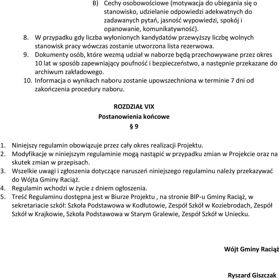 Dokumenty osób, które wezmą udział w naborze będą przechowywane przez okres 10 lat w sposób zapewniający poufność i bezpieczeństwo, a następnie przekazane do archiwum zakładowego. 10. Informacja o wynikach naboru zostanie upowszechniona w terminie 7 dni od zakończenia procedury naboru.