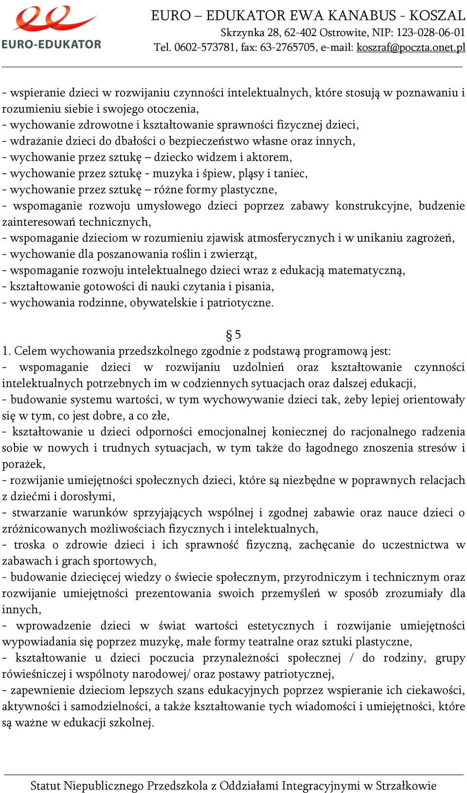 sztukę różne formy plastyczne, - wspomaganie rozwoju umysłowego dzieci poprzez zabawy konstrukcyjne, budzenie zainteresowań technicznych, - wspomaganie dzieciom w rozumieniu zjawisk atmosferycznych i