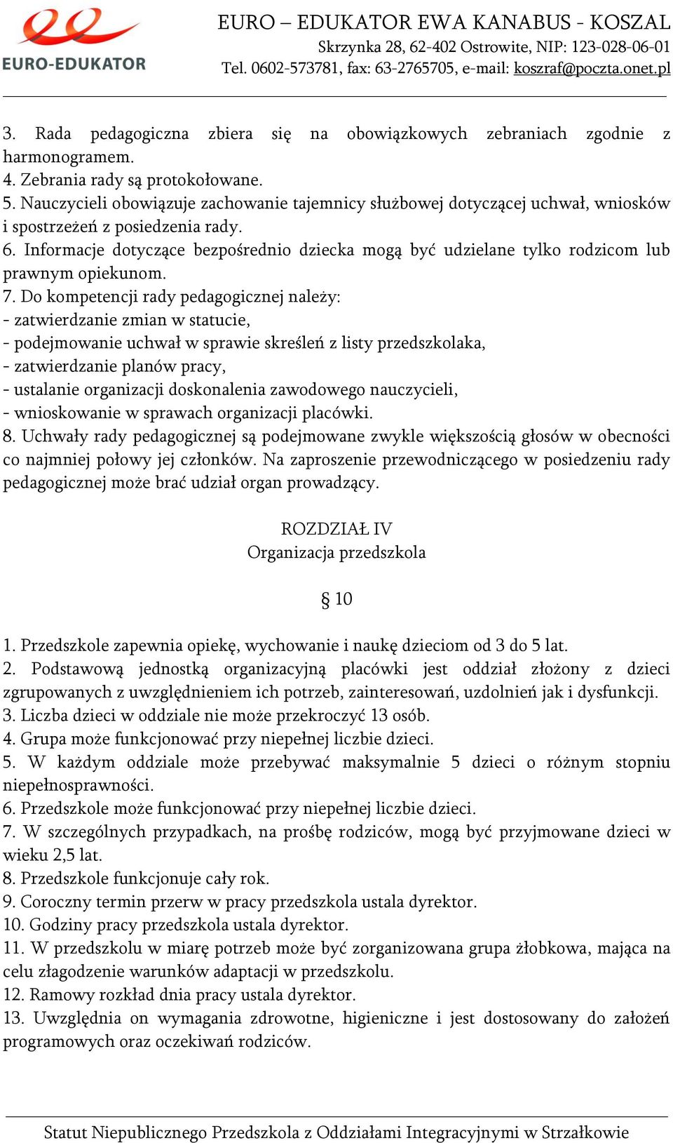 Informacje dotyczące bezpośrednio dziecka mogą być udzielane tylko rodzicom lub prawnym opiekunom. 7.