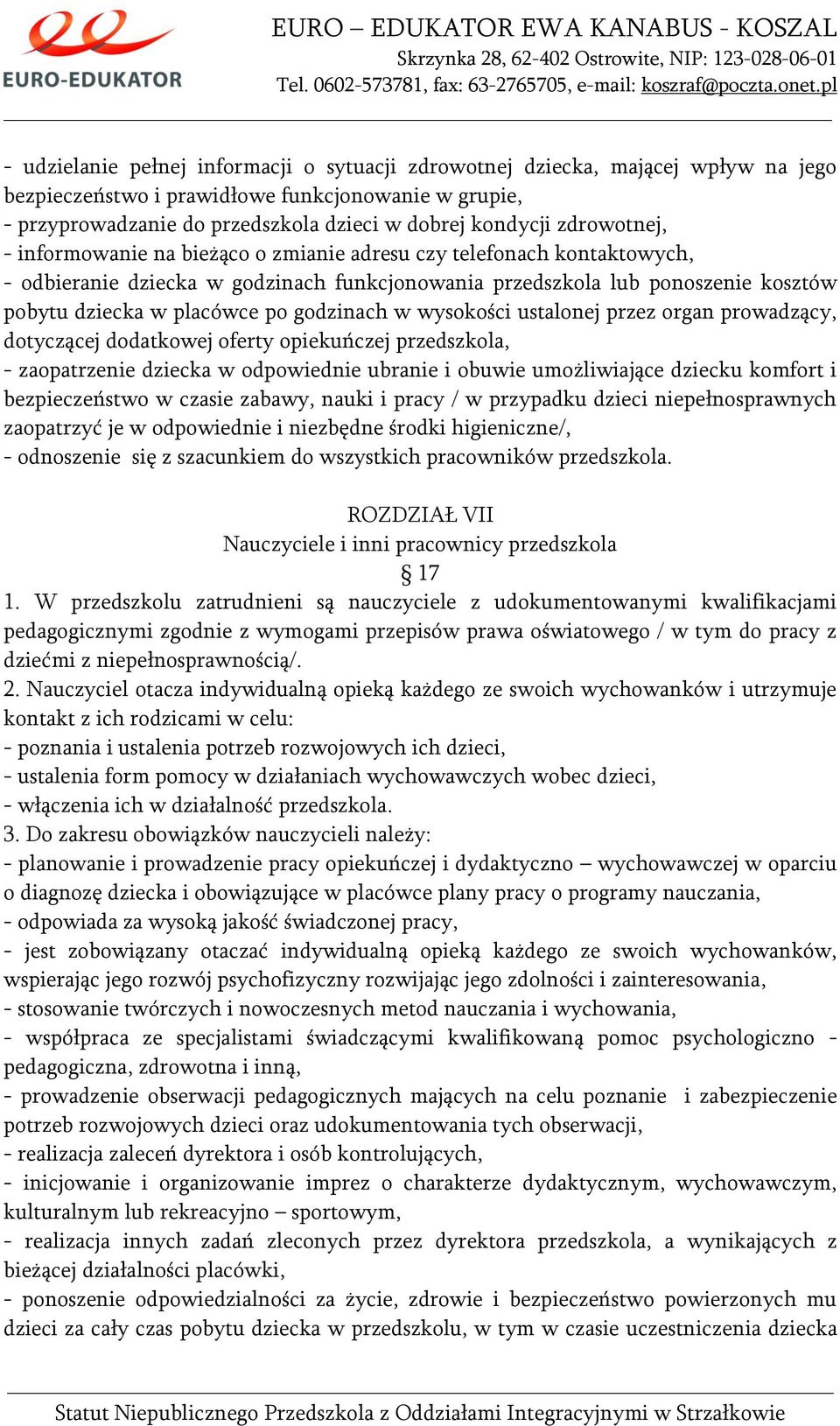 godzinach w wysokości ustalonej przez organ prowadzący, dotyczącej dodatkowej oferty opiekuńczej przedszkola, - zaopatrzenie dziecka w odpowiednie ubranie i obuwie umożliwiające dziecku komfort i