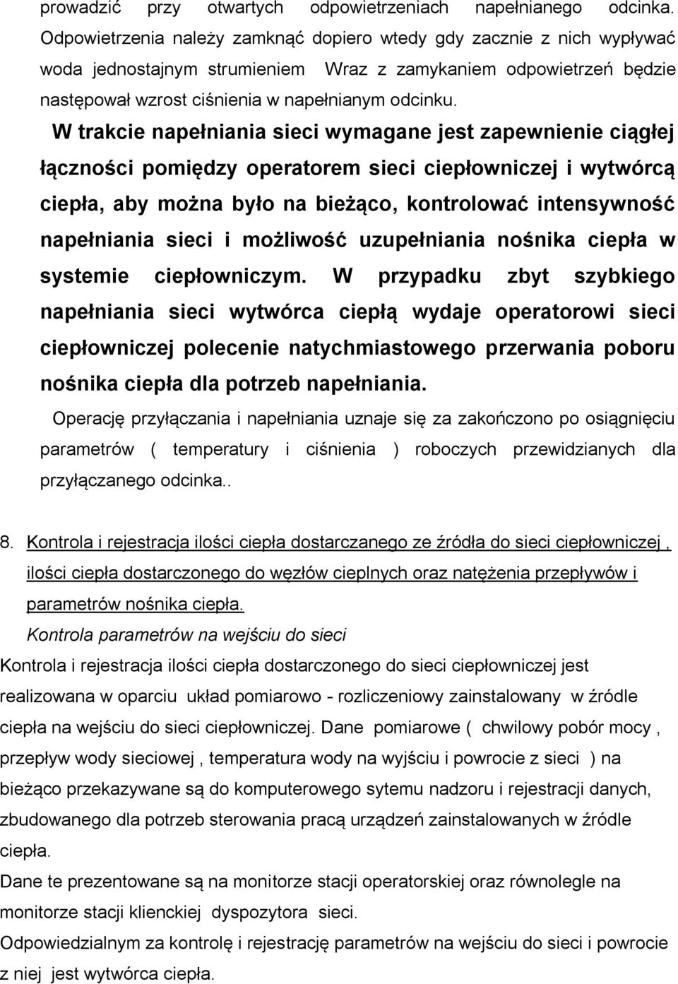 W trakcie napełniania sieci wymagane jest zapewnienie ciągłej łączności pomiędzy operatorem sieci ciepłowniczej i wytwórcą ciepła, aby można było na bieżąco, kontrolować intensywność napełniania